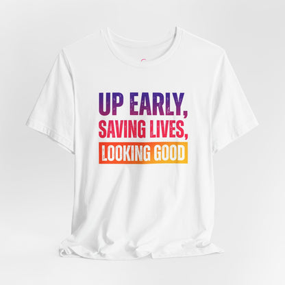 Up early, saving lives, looking good T-shirt