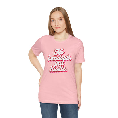 No handouts, just hustle. T-shirt