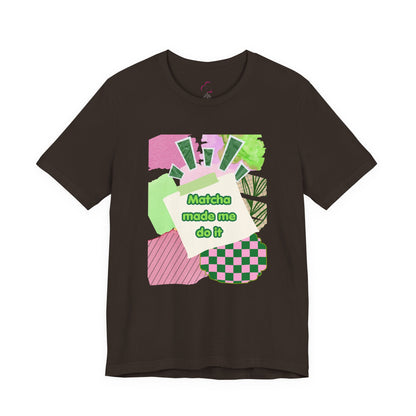 Matcha made me do it T-shirt
