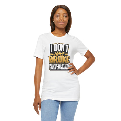 I don't have broke conversations T-shirt