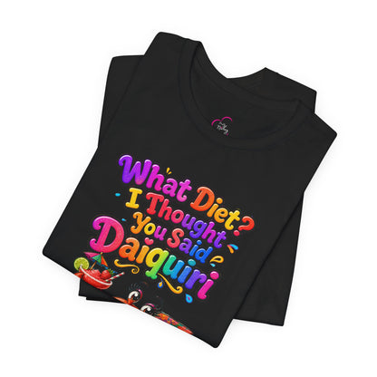What diet? I thought you said daiquiri T-shirt