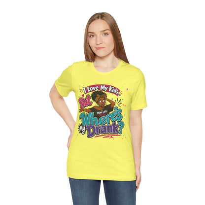 I love my kids but where's my drank? T-shirt