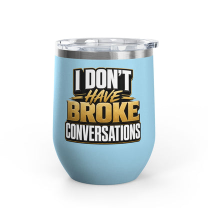 I don't have broke conversations Wine Tumbler