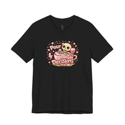 Pour decisions T-shirt