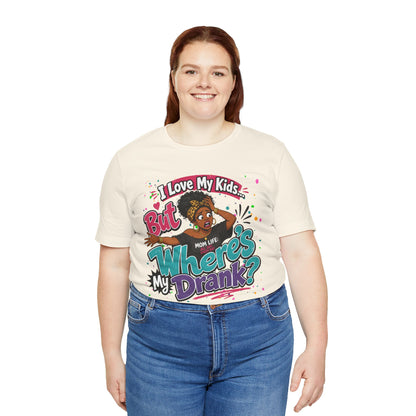 I love my kids but where's my drank? T-shirt