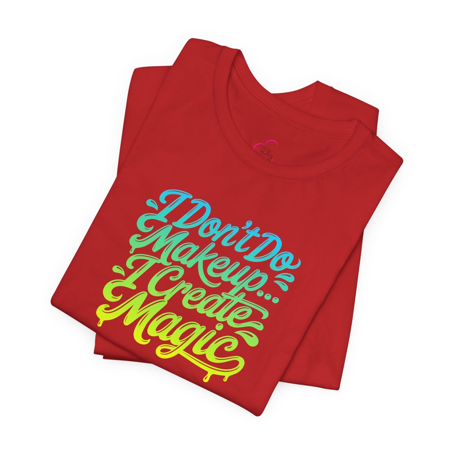 I don't do make up I create magic T-shirt