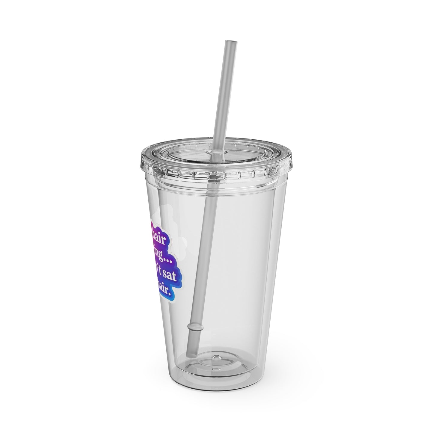 If your hair isn't giving you haven't sat in my chair Clear Insulated Cup