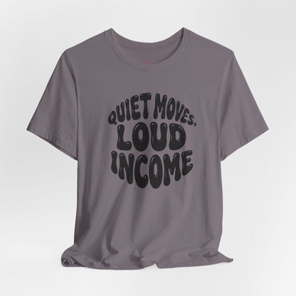 Quiet moves. Loud income T-shirt