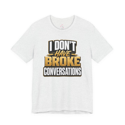 I don't have broke conversations T-shirt