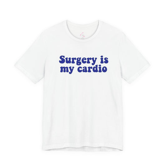 Surgery is my cardio T-shirt