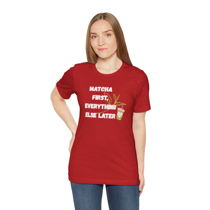 Matcha First, Everything Else Later T-Shirt