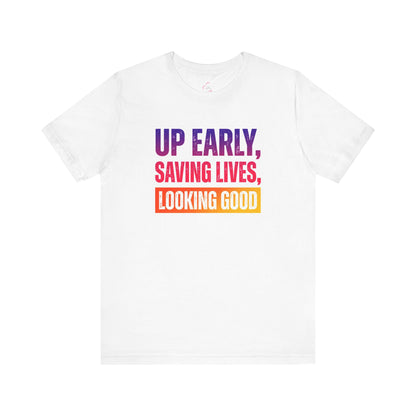 Up early, saving lives, looking good T-shirt
