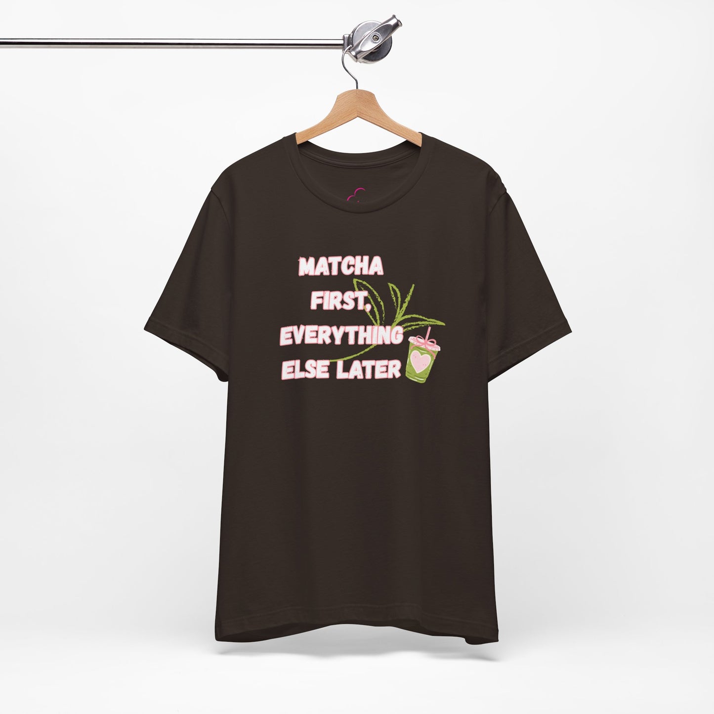 Matcha First, Everything Else Later T-Shirt