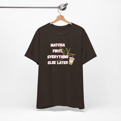 Matcha First, Everything Else Later T-Shirt