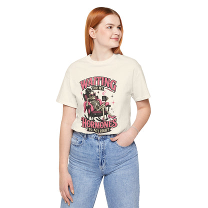 Waiting for my hormones to act right T-shirt