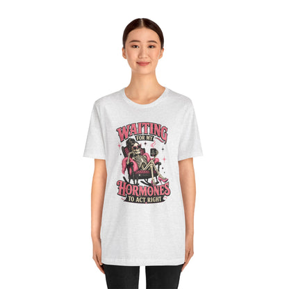 Waiting for my hormones to act right T-shirt