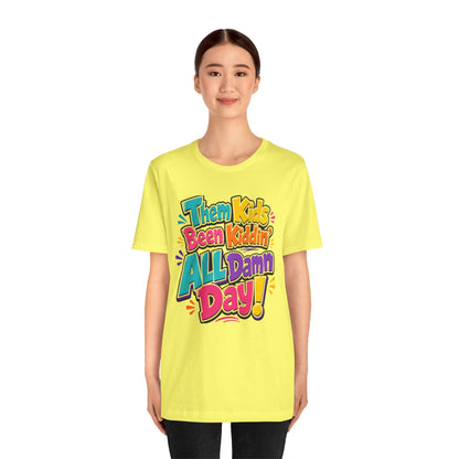 Them kids been kiddin' all damn day! T-shirt