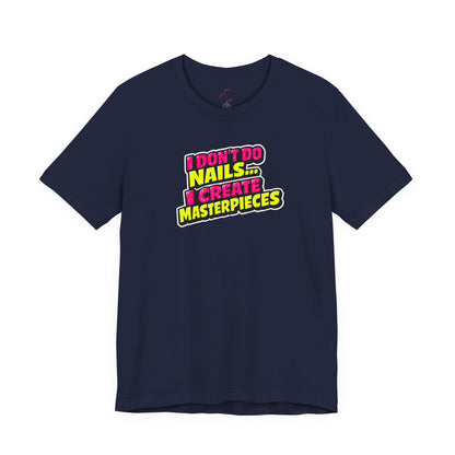 I don't do nails I create masterpieces T-shirt