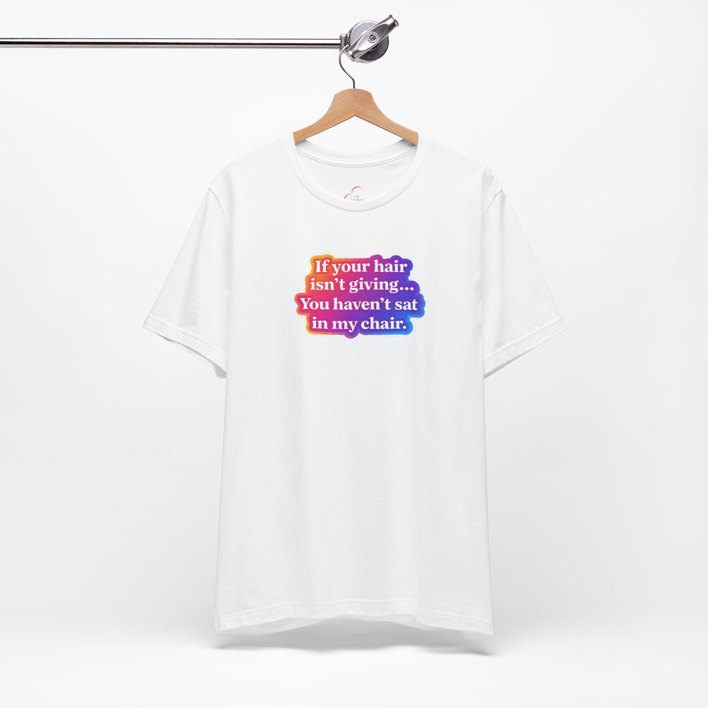 If you hair isn't giving you haven't sat in my chair. T-shirt