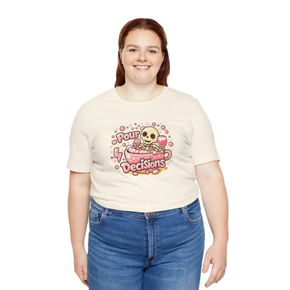 Pour decisions T-shirt