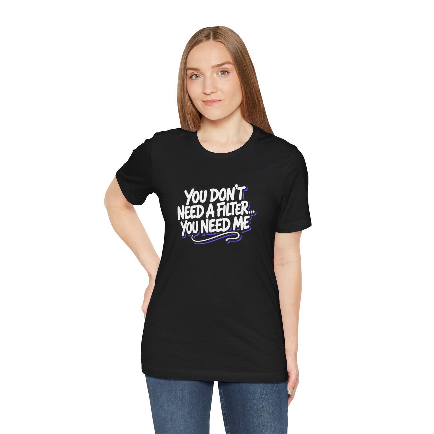 You don't need a filter you need me T-shirt