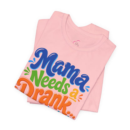 Mama needs a drank immediately T-shirt