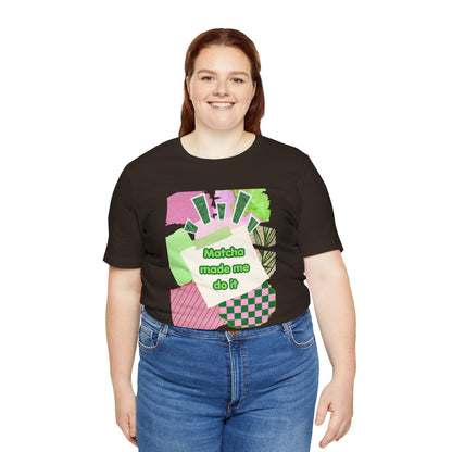 Matcha made me do it T-shirt